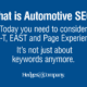 What is automotive SEO? Today you need to consider E-A-T, EAST and Page Experience. It's not just about keywords anymore.